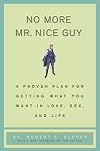 No More Mr Nice Guy: A Proven Plan for Getting What You Want in Love, Sex, and Life