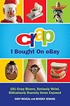 Crap I Bought On eBay: 101 Crazy Bizarre, Seriously Weird, Ridiculously Raunchy Items Exposed