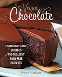 Vegan Chocolate Unapologetically Luscious And Decadent Dairyfree Desserts