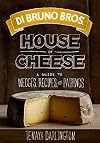 Di Bruno Bros. House of Cheese: A Guide to Wedges, Recipes, and Pairings