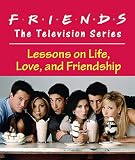 Friends The Television Series Lessons On Life Love And Friendship