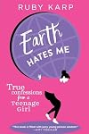 Earth Hates Me: True Confessions from a Teenage Girl