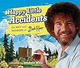 Happy Little Accidents: The Wit & Wisdom of Bob Ross