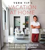 Vern Yips Vacation At Home Design Ideas For Creating Your Everyday Getaway