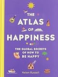The Atlas Of Happiness The Global Secrets Of How To Be Happy