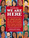 We Are Here: 30 Inspiring Asian Americans and Pacific Islanders Who Have Shaped the United States