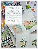 Keeping a Creative Sketchbook: Build Your Artistic Practice for a Joyfully Inspired Life