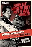 From the Moment They Met It Was Murder: Double Indemnity and the Rise of Film Noir (Turner Classic Movies)