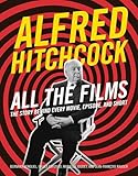 Alfred Hitchcock All the Films: The Story Behind Every Movie, Episode, and Short