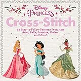 Disney Princess Cross-Stitch: 22 Easy-to-Follow Patterns Featuring Ariel, Belle, Jasmine, Mulan, and More!