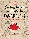 So You Want To Move To Canada Eh Stuff To Know Before You Go