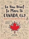 So You Want to Move to Canada, Eh? Stuff to Know Before You Go