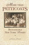 More Than Petticoats: Remarkable New York Women