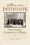 More Than Petticoats: Remarkable Connecticut Women