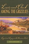 Lewis and Clark among the Grizzlies: Legend And Legacy In The American West (Lewis & Clark Expedition)