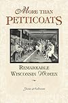 More Than Petticoats: Remarkable Wisconsin Women