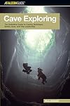 Cave Exploring: The Definitive Guide to Caving Technique, Safety, Gear, and Trip Leadership (Falconguides)