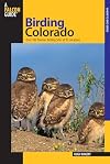Birding Colorado: Over 180 Premier Birding Sites at 93 Locations (Falcon Guides Birding)