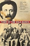 Tiger of the Wild Bunch: The Life and Death of Harvey "Kid Curry" Logan