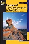 Explore! Theodore Roosevelt National Park : a guide to exploring the roads, trails, river, and canyons