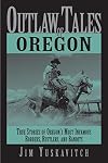 Outlaw Tales of Oregon: True Stories of Oregon's Most Infamous Robbers, Rustlers, and Bandits