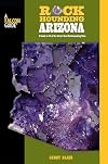 Rockhounding Arizona: A Guide To 75 Of The State's Best Rockhounding Sites (Rockhounding Series)