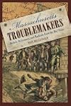 Massachusetts Troublemakers: Rebels, Reformers, and Radicals from the Bay State