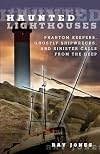 Haunted Lighthouses: Phantom Keepers, Ghostly Shipwrecks, And Sinister Calls From The Deep