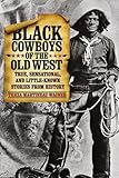 Black Cowboys Of The Old West True Sensational And Littleknown Stories From History