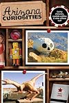 Arizona Curiosities: Quirky Characters, Roadside Oddities & Other Offbeat Stuff (Curiosities Series)