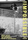 Impossible Rodney Mullen Ryan Sheckler And The Fantastic History Of Skateboarding