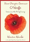 How Georgia Became O'Keeffe: Lessons On The Art Of Living
