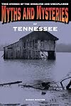 Myths and Mysteries of Tennessee: True Stories of the Unsolved and Unexplained