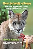 How To Walk A Puma And Other Things I Learned While Stumbling Through South America