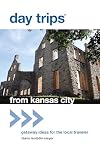 Day Trips&reg; from Kansas City: Getaway Ideas For The Local Traveler (Day Trips Series)