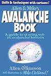 Allen & Mike's Avalanche Book: A Guide To Staying Safe In Avalanche Terrain (Allen & Mike's Series)