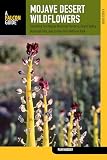 Mojave Desert Wildflowers A Field Guide To Wildflowers Trees And Shrubs Of The Mojave Desert Including The Mojave National Preserve Death Valley Joshua Tree National Park Wildflower Series