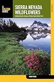 Sierra Nevada Wildflowers A Field Guide To Common Wildflowers And Shrubs Of The Sierra Nevada Including Yosemite Sequoia And Kings Canyon National Parks Wildflower Series