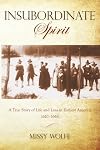 Insubordinate Spirit: A True Story Of Life And Loss In Earliest America 1610-1665
