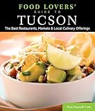 Food Lovers Guide To Tucson The Best Restaurants Markets Local Culinary Offerings Food Lovers Series