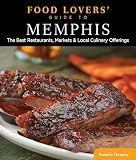 Food Lovers Guide To Memphis The Best Restaurants Markets Local Culinary Offerings Food Lovers Series