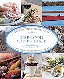 Cape Cod Chefs Table Extraordinary Recipes From Buzzards Bay To Provincetown