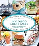 San Diego Chefs Table Extraordinary Recipes From Americas Finest City