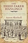 Thief-Taker Hangings: How Daniel Defoe, Jonathan Wild, and Jack Sheppard Captivated London and Created the Celebrity Criminal