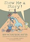 Show Me a Story!: Why Picture Books Matter: Conversations with 21 of the World's Most Celebrated Illustrators