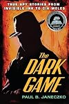 The Dark Game: True Spy Stories from Invisible Ink to CIA Moles