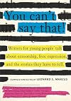You Can't Say That! Writers for Young People Talk About Censorship, Free Expression, and the Stories They Have to Tell