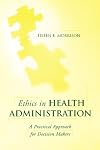 Ethics in Health Administration: A Practical Approach for Decision Makers