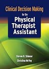 Clinical Decision Making For The Physical Therapist Assistant