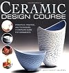 Ceramic Design Course: Principles, Practice, and Techniques: A Complete Course for Ceramicists
